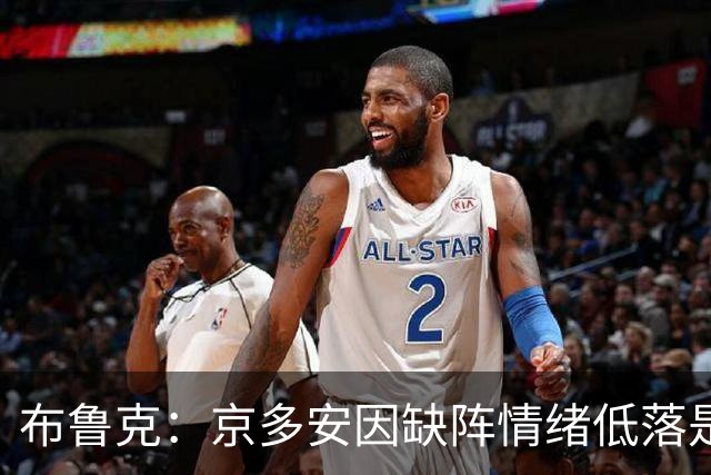 布鲁克：京多安因缺阵情绪低落是正常反应，不必误解